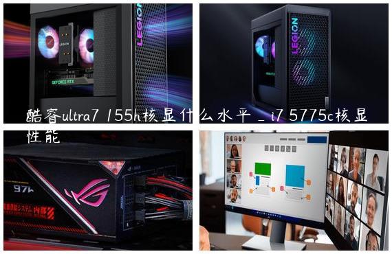 酷睿ultra7 155h核显什么水平_i7 5775c核显性能