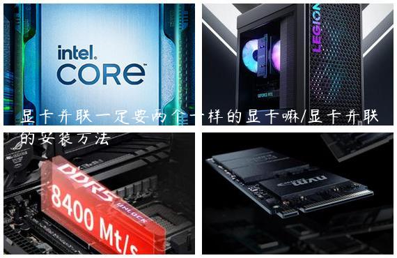 显卡并联一定要两个一样的显卡嘛/显卡并联的安装方法