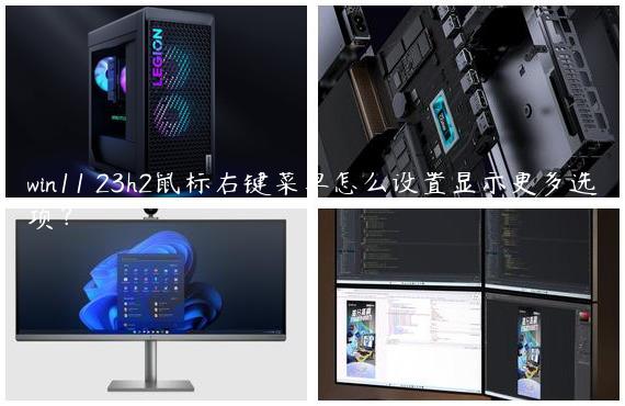 win11 23h2鼠标右键菜单怎么设置显示更多选项？