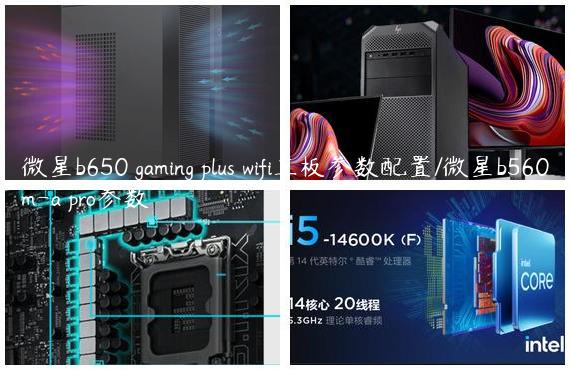 微星b650 gaming plus wifi主板参数配置/微星b560m-a pro参数