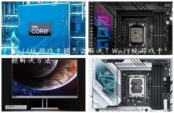 Win11玩游戏卡顿怎么解决？Win11玩游戏卡顿解决方法