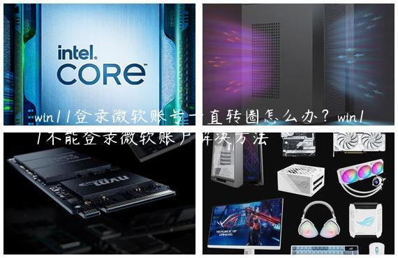 win11登录微软账号一直转圈怎么办？win11不能登录微软账户解决方法
