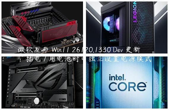 微软发布 Win11 26120.1330 Dev 更新：插电 / 用电池时可独立设置电源模式