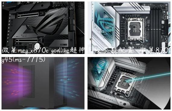 微星meg x870e godlike超神主板参数配置-微星870sg45(ms-7715)