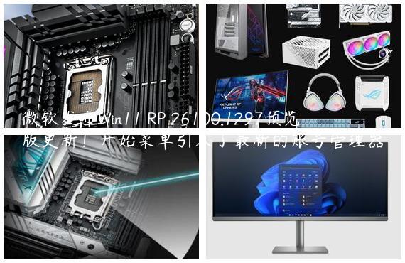 微软发布Win11 RP 26100.1297预览版更新！开始菜单引入了最新的账号管理器