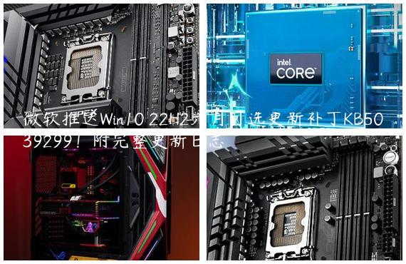 微软推送Win10 22H2六月可选更新补丁KB5039299！附完整更新日志