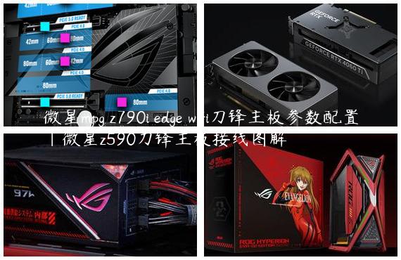微星mpg z790i edge wifi刀锋主板参数配置|微星z590刀锋主板接线图解