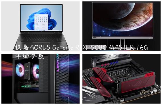 技嘉AORUS GeForce RTX™ 5080 MASTER 16G详细参数
