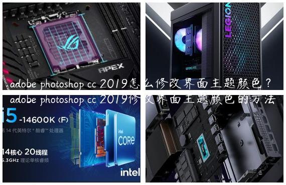 adobe photoshop cc 2019怎么修改界面主题颜色？adobe photoshop cc 2019修改界面主题颜色的方法