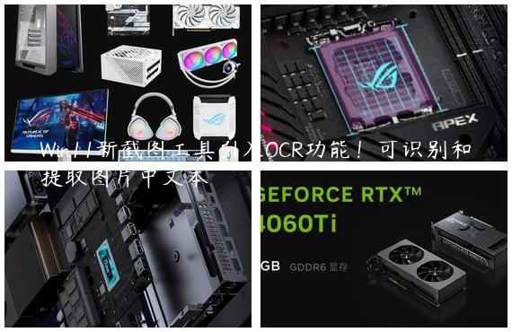 Win11新截图工具引入OCR功能！可识别和提取图片中文本