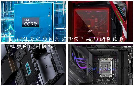win11任务栏颜色怎么修改？win11调整任务栏颜色使用教程
