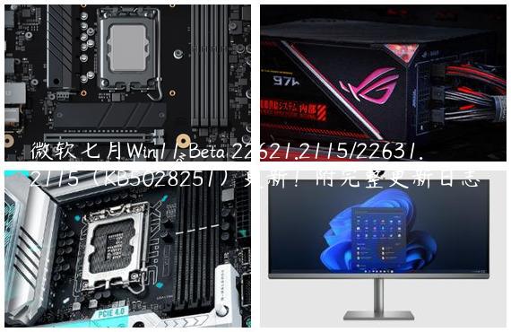 微软七月Win11 Beta 22621.2115/22631.2115（KB5028251）更新！附完整更新日志