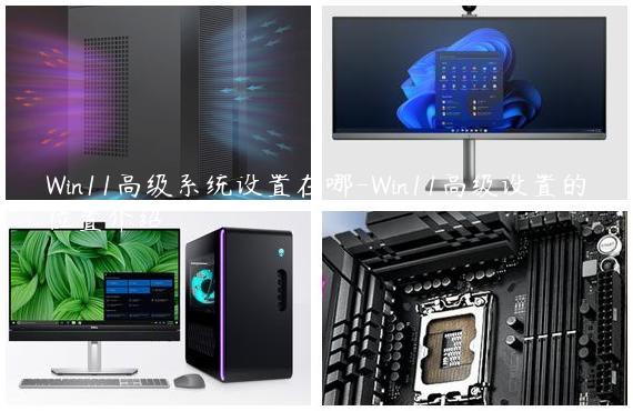 Win11高级系统设置在哪-Win11高级设置的位置介绍