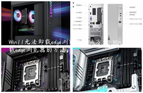 Win11无法卸载edge浏览器解决方法-Win11卸载edge浏览器的方法