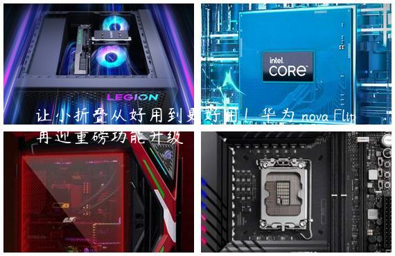 让小折叠从好用到更好用！华为 nova Flip 再迎重磅功能升级