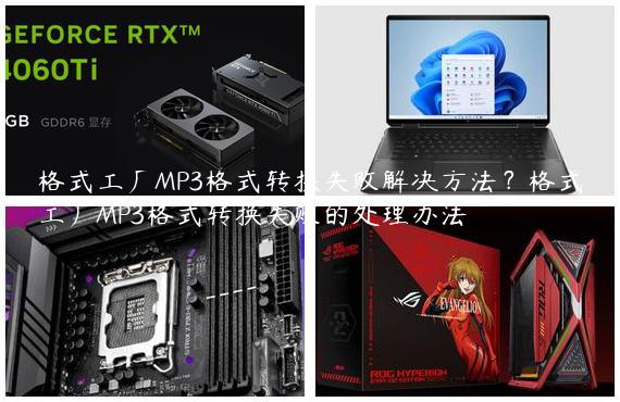格式工厂MP3格式转换失败解决方法？格式工厂MP3格式转换失败的处理办法