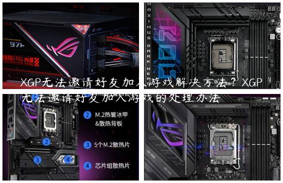 XGP无法邀请好友加入游戏解决方法？XGP无法邀请好友加入游戏的处理办法