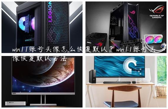 win11账号头像怎么恢复默认？win11账号头像恢复默认方法