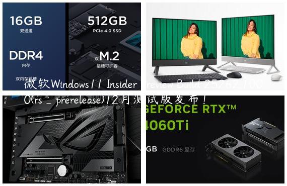微软Windows11 Insider Preview Build 25262.1000(rs_prerelease)12月测试版发布！