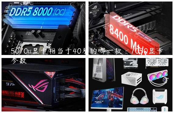 5070ti显卡相当于40系的哪一款_7050显卡参数