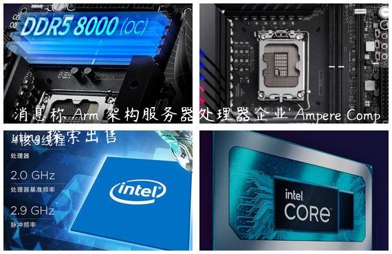 消息称 Arm 架构服务器处理器企业 Ampere Computing 探索出售