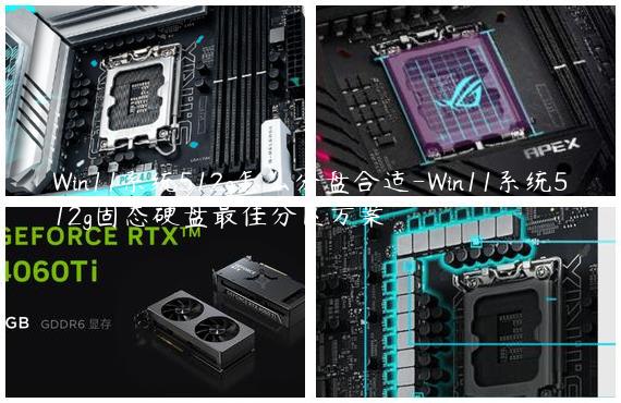 Win11系统512g怎么分盘合适-Win11系统512g固态硬盘最佳分区方案