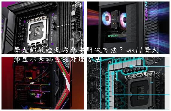鲁大师被检测为病毒解决方法？win11鲁大师显示未病毒的处理方法