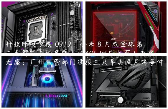 科技昨夜今晨 0919：小米 8 月成全球第二大智能手机品牌；12306 回应上百人有票无座；广州监管部门通报三只羊美诚月饼事件