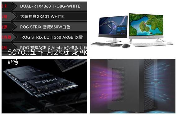 5070ti显卡用2K还是4K显示器-570显卡支持4k吗