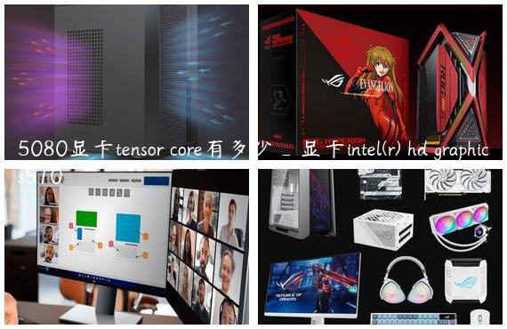 5080显卡tensor core有多少_显卡intel(r) hd graphics510
