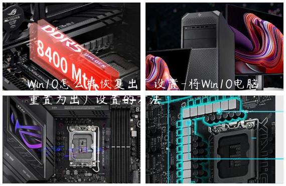 Win10怎么样恢复出厂设置-将Win10电脑重置为出厂设置的方法