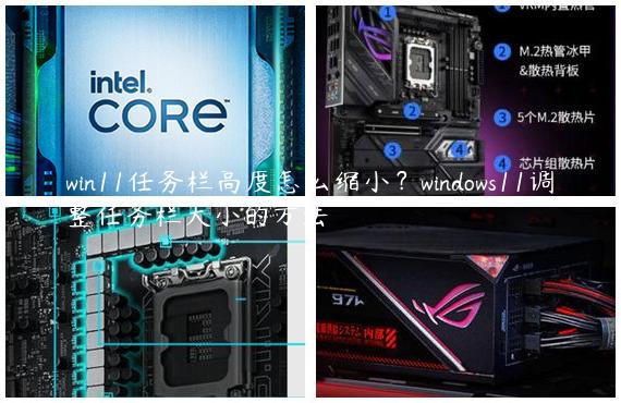 win11任务栏高度怎么缩小？windows11调整任务栏大小的方法