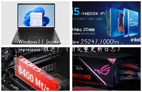 Windows11 Insider Preview 25247.1000(rs_prerelease)推送！（附完整更新日志）