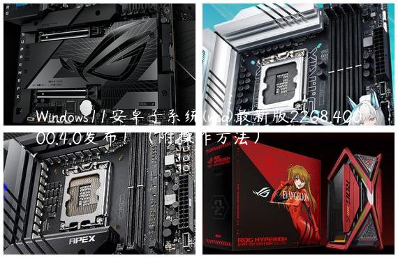 Windows11安卓子系统(wsa)最新版2208.40000.4.0发布！（附操作方法）
