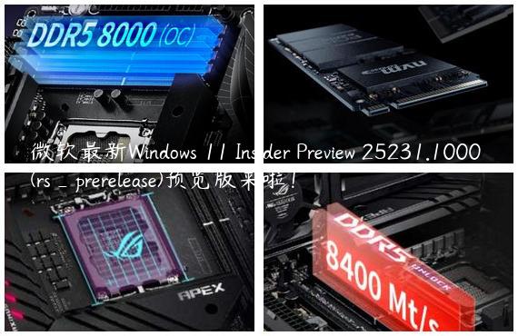 微软最新Windows 11 Insider Preview 25231.1000 (rs_prerelease)预览版来啦！