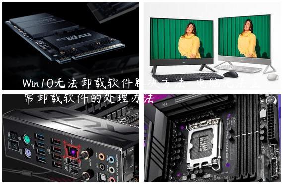 Win10无法卸载软件解决方法-电脑无法正常卸载软件的处理办法