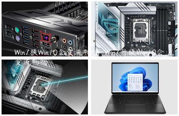 Win7换Win10会变流畅吗-Win7升级Win10会变流畅吗