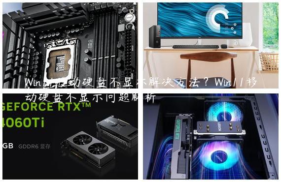 Win11移动硬盘不显示解决方法？Win11移动硬盘不显示问题解析