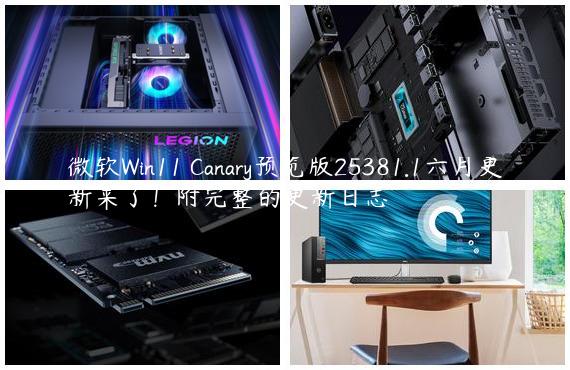 微软Win11 Canary预览版25381.1六月更新来了！附完整的更新日志