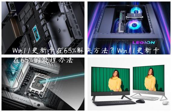 Win11更新卡在65%解决方法？Win11更新卡在65%的处理办法