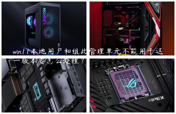 win11本地用户和组此管理单元不能用于这一版本要怎么处理？
