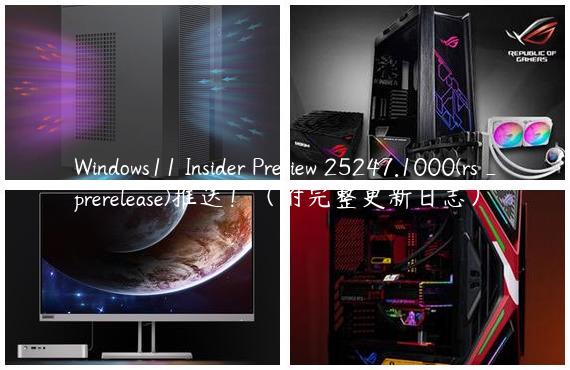 Windows11 Insider Preview 25247.1000(rs_prerelease)推送！（附完整更新日志）