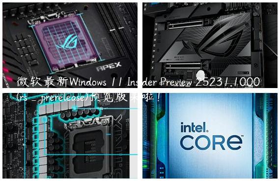 微软最新Windows 11 Insider Preview 25231.1000 (rs_prerelease)预览版来啦！