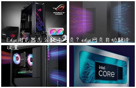 Edge浏览器怎么翻译网页？edge网页自动翻译设置