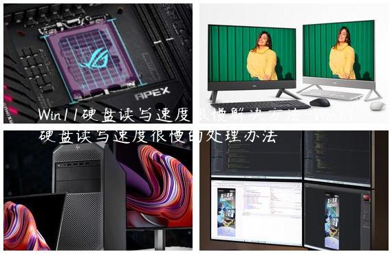 Win11硬盘读写速度很慢解决方法-Win11硬盘读写速度很慢的处理办法