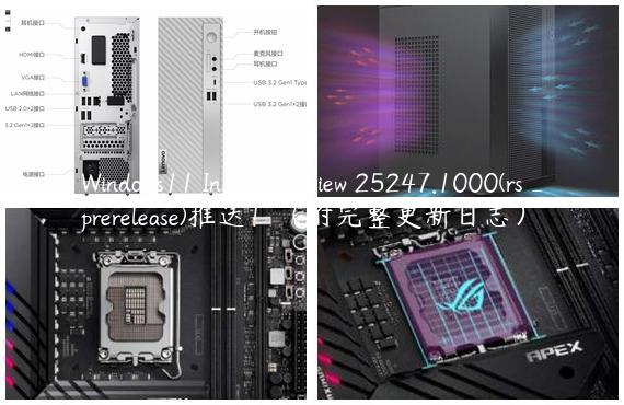 Windows11 Insider Preview 25247.1000(rs_prerelease)推送！（附完整更新日志）