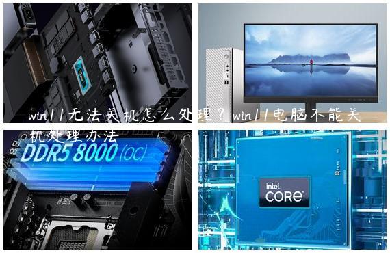 win11无法关机怎么处理？win11电脑不能关机处理办法