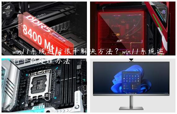 win11系统运行很卡解决方法？win11系统运行卡顿处理办法