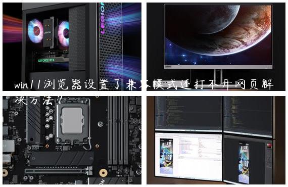 win11浏览器设置了兼容模式还打不开网页解决方法？