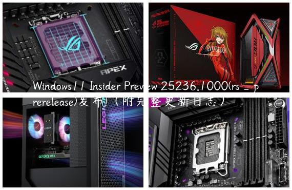 Windows11 Insider Preview 25236.1000(rs_prerelease)发布!（附完整更新日志）
